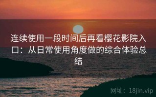 连续使用一段时间后再看樱花影院入口：从日常使用角度做的综合体验总结