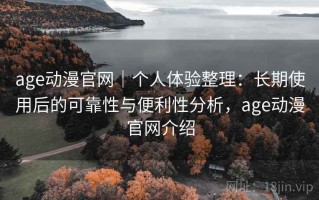 age动漫官网｜个人体验整理：长期使用后的可靠性与便利性分析，age动漫官网介绍