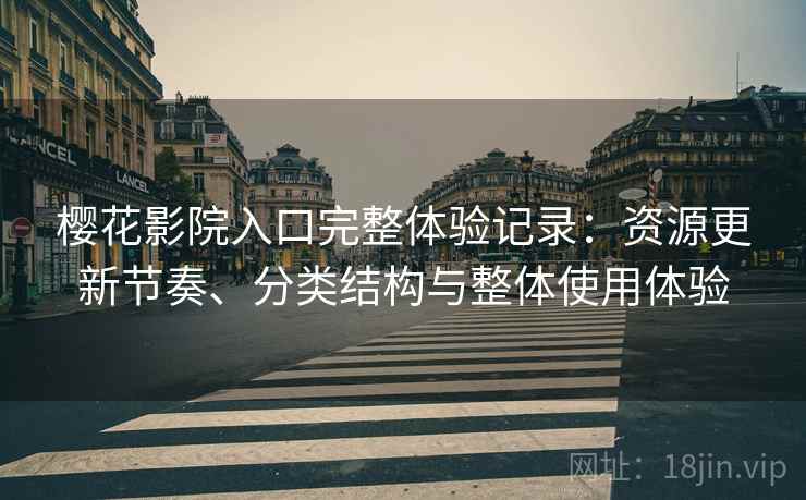 樱花影院入口完整体验记录:资源更新节奏、分类结构与整体使用体验-第1张图片 樱花影院入口完整体验记录:资源更新节奏、分类结构与整体使用体验-第1张图片